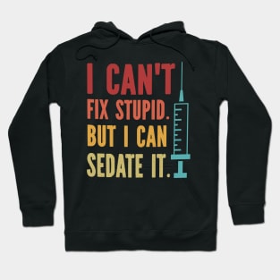 I Can't Fix Stupid but I Can Sedate It Hoodie